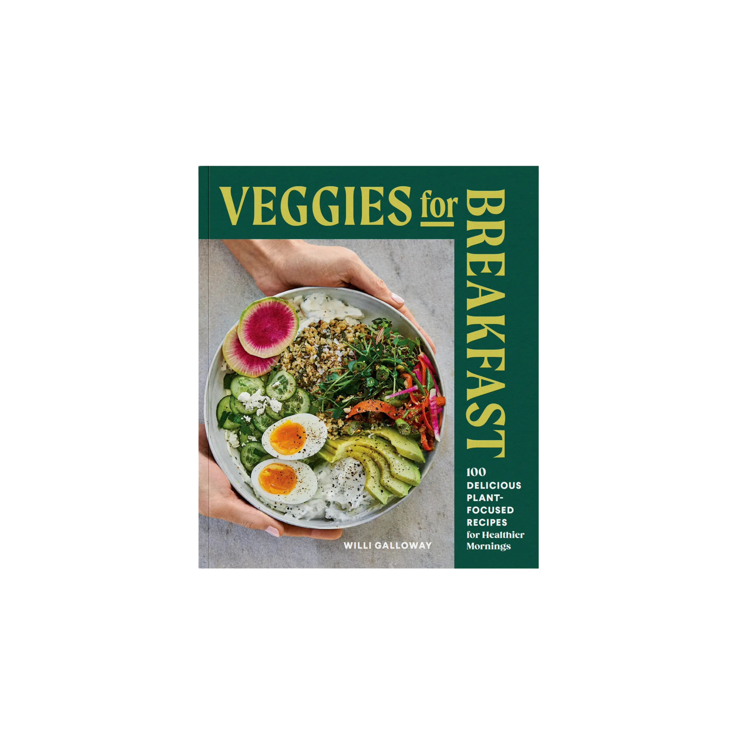 Veggies For Breakfast: 100 Delicious Plant Based Recipes