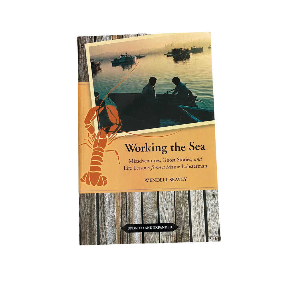 Working The Sea: Misadventures, Ghost Stories and life Lessons from a Main Lobsterman